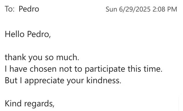 Email to Pedro: thank you so much, I have chosen not to participate this time, but I appreciate your kindness