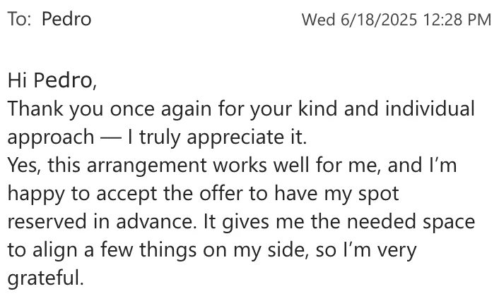 Email to Pedro: thank you for your kind and individual approach, yes, this arrangement works well for me and I am happy to have my spot reserved in advance