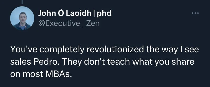 Post by John O Laoidh: you've completely revolutionized the way I see sales Pedro, they don't teach what you share on most MBAs
